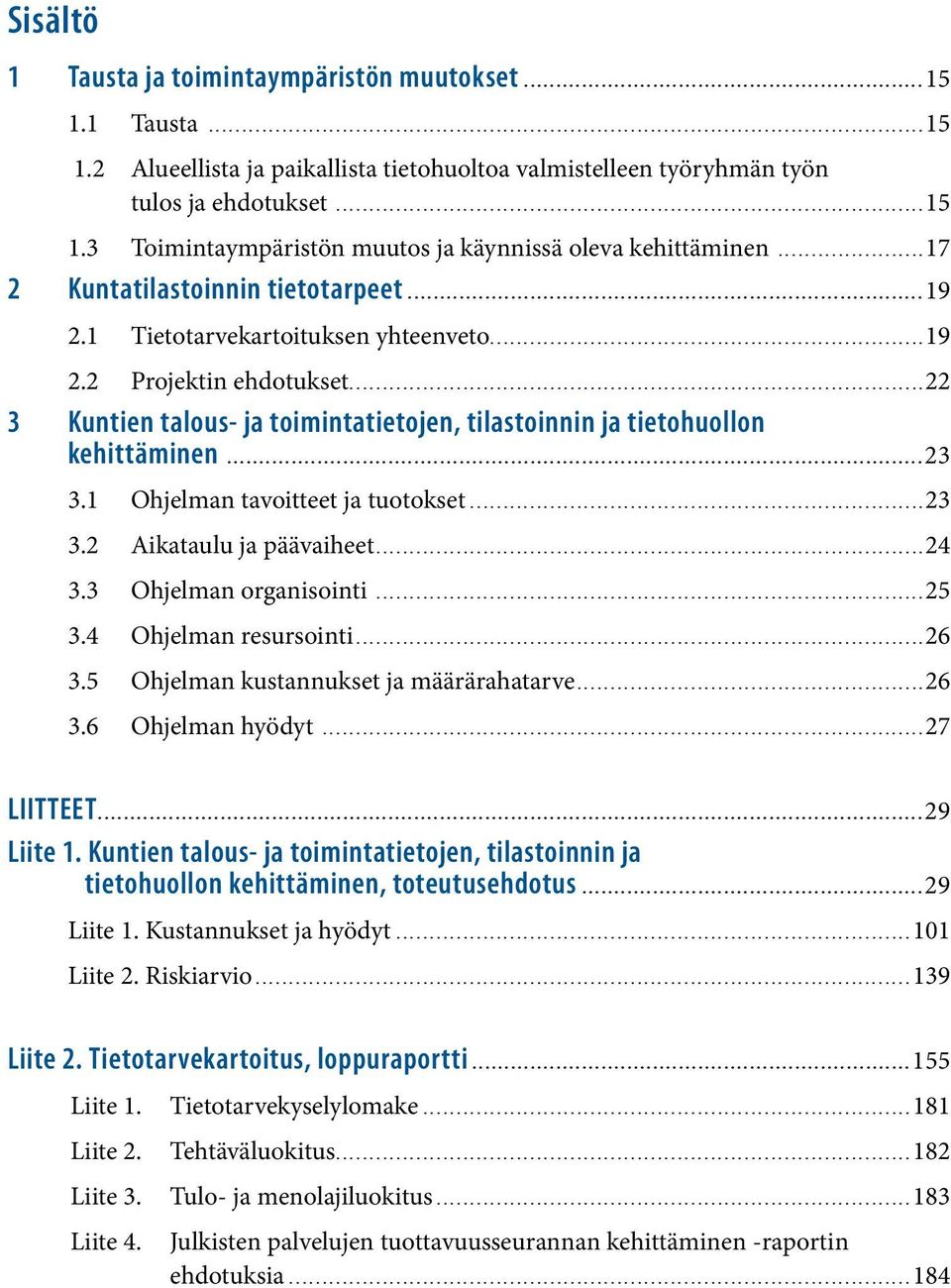 ..23 3.1 Ohjelman tavoitteet ja tuotokset...23 3.2 Aikataulu ja päävaiheet...24 3.3 Ohjelman organisointi...25 3.4 Ohjelman resursointi...26 3.5 Ohjelman kustannukset ja määrärahatarve...26 3.6 Ohjelman hyödyt.