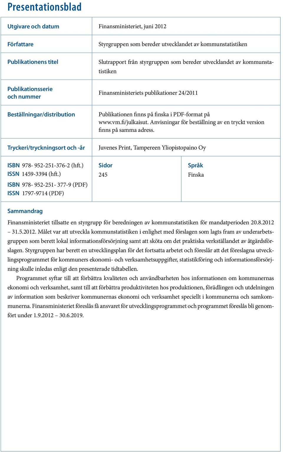 Anvisningar för beställning av en tryckt version finns på samma adress. Tryckeri/tryckningsort och -år Juvenes Print, Tampereen Yliopistopaino Oy ISBN 978-952-251-376-2 (hft.) ISSN 1459-3394 (hft.
