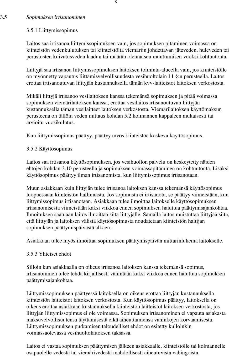 1 Liittymissopimus Laitos saa irtisanoa liittymissopimuksen vain, jos sopimuksen pitäminen voimassa on kiinteistön vedenkulutuksen tai kiinteistöltä viemäriin johdettavan jäteveden, huleveden tai