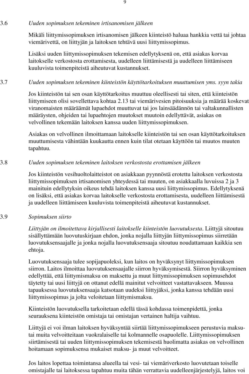 Lisäksi uuden liittymissopimuksen tekemisen edellytyksenä on, että asiakas korvaa laitokselle verkostosta erottamisesta, uudelleen liittämisestä ja uudelleen liittämiseen kuuluvista toimenpiteistä