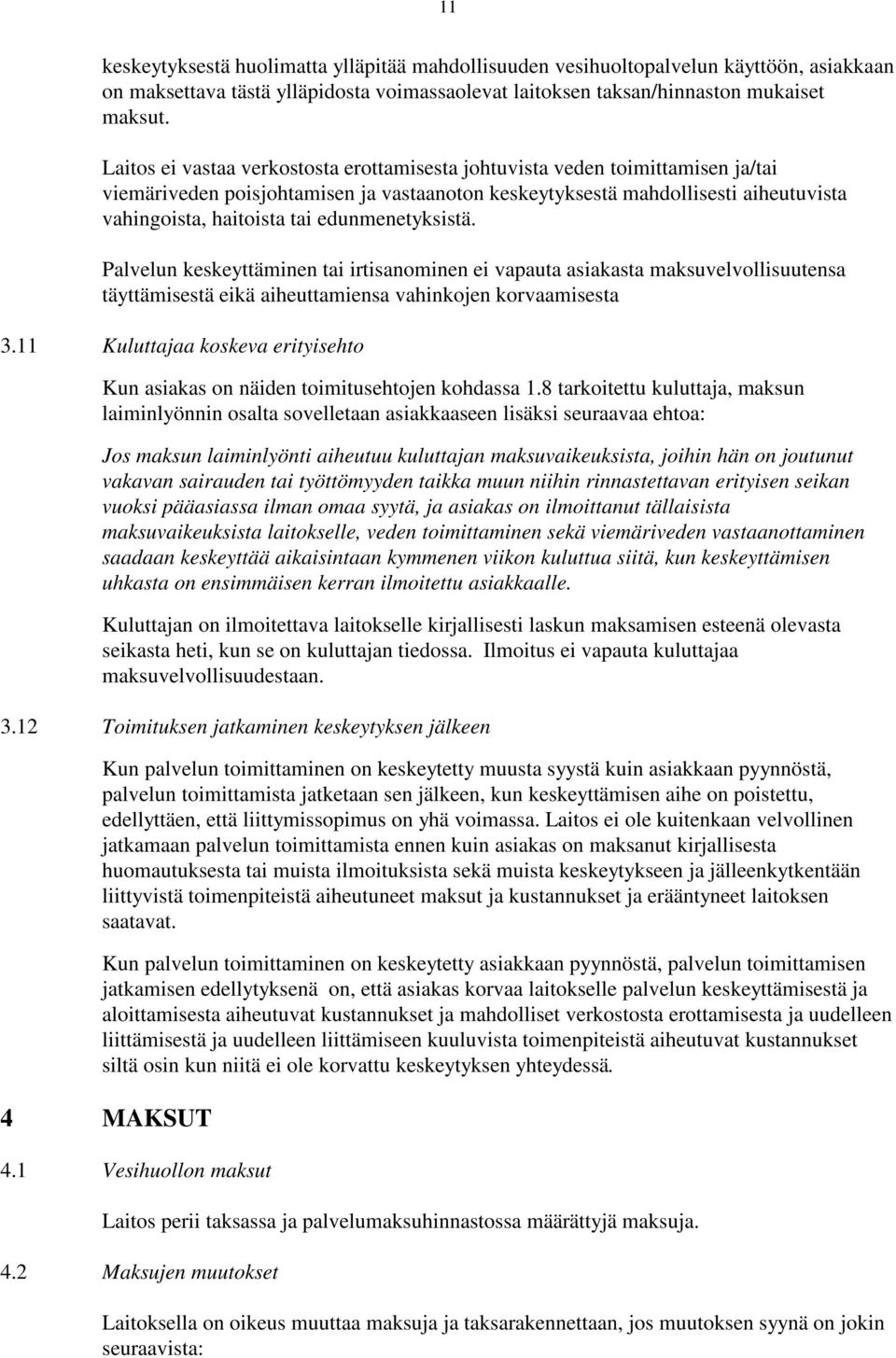 edunmenetyksistä. Palvelun keskeyttäminen tai irtisanominen ei vapauta asiakasta maksuvelvollisuutensa täyttämisestä eikä aiheuttamiensa vahinkojen korvaamisesta 3.