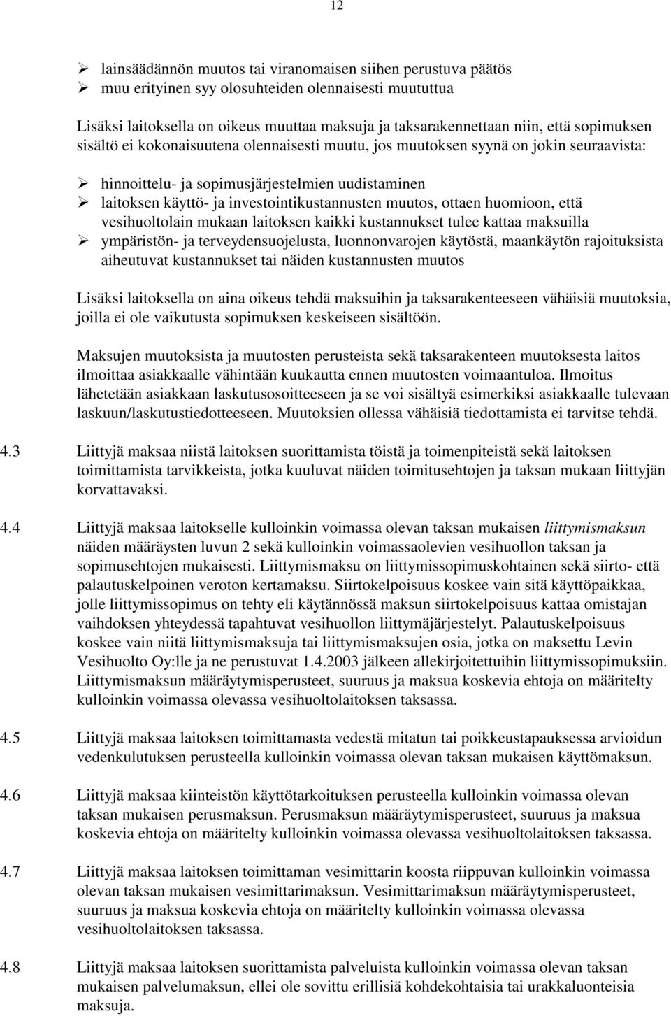 muutos, ottaen huomioon, että vesihuoltolain mukaan laitoksen kaikki kustannukset tulee kattaa maksuilla ympäristön- ja terveydensuojelusta, luonnonvarojen käytöstä, maankäytön rajoituksista