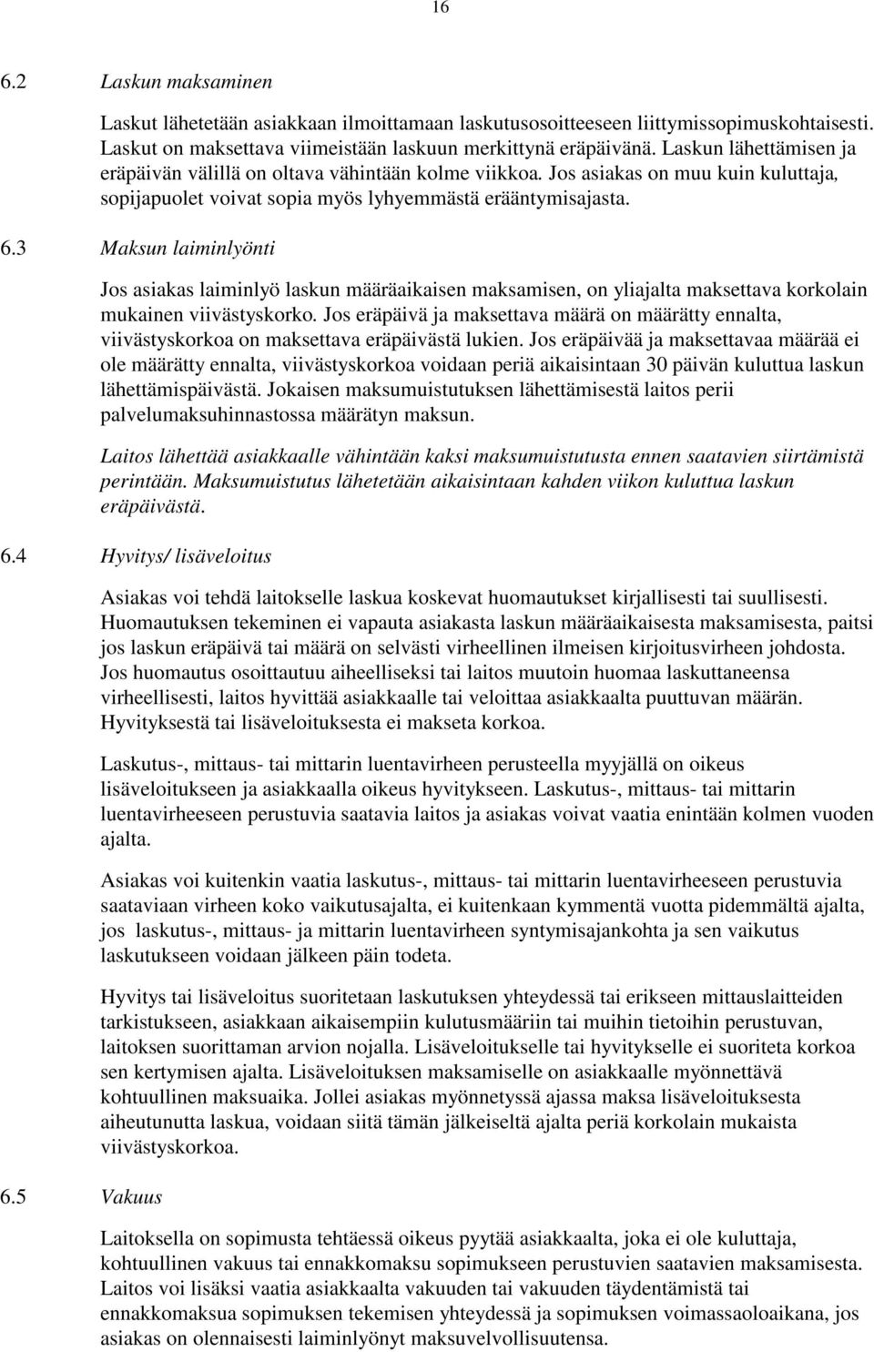 3 Maksun laiminlyönti Jos asiakas laiminlyö laskun määräaikaisen maksamisen, on yliajalta maksettava korkolain mukainen viivästyskorko.