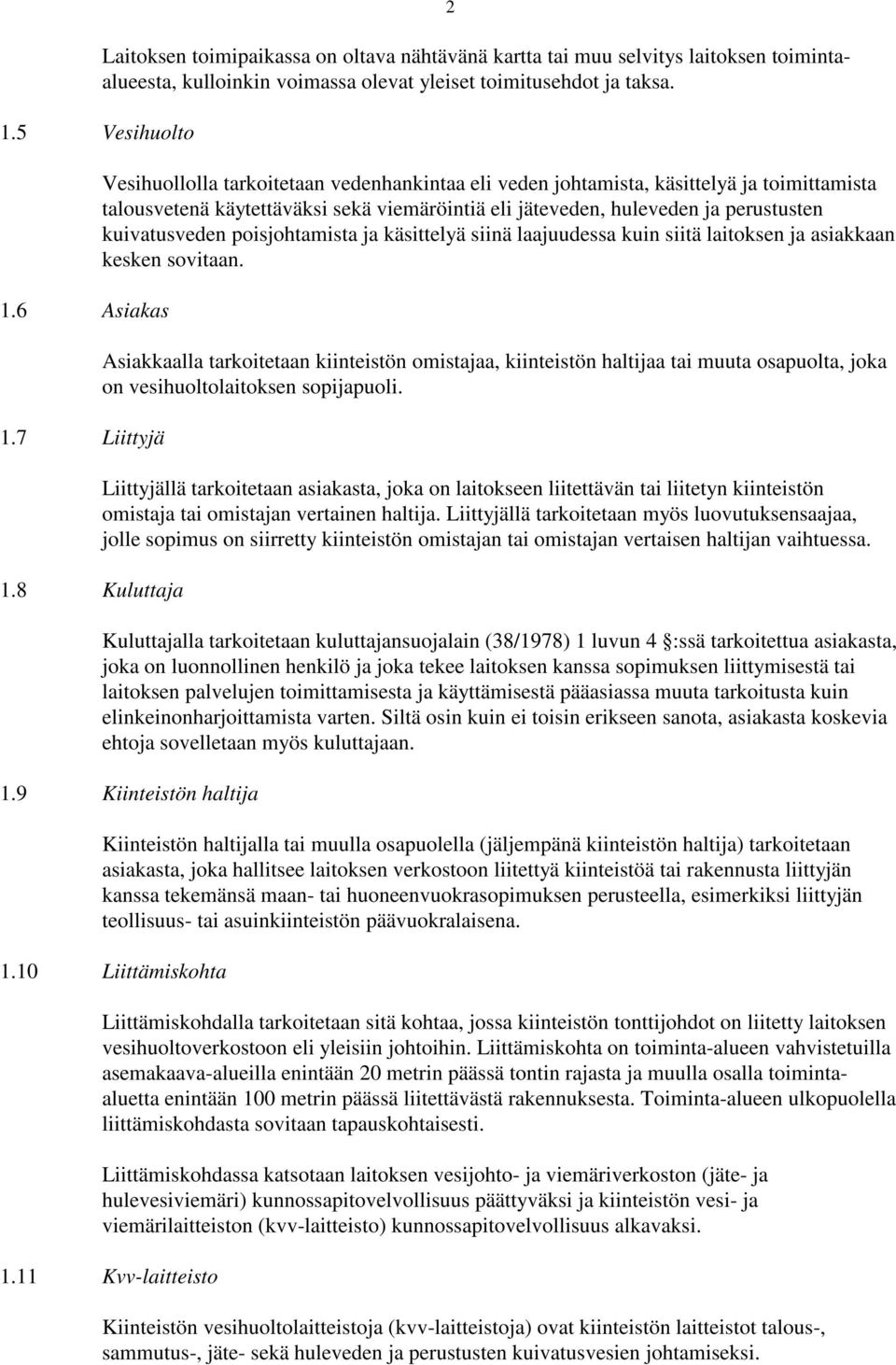 Vesihuollolla tarkoitetaan vedenhankintaa eli veden johtamista, käsittelyä ja toimittamista talousvetenä käytettäväksi sekä viemäröintiä eli jäteveden, huleveden ja perustusten kuivatusveden