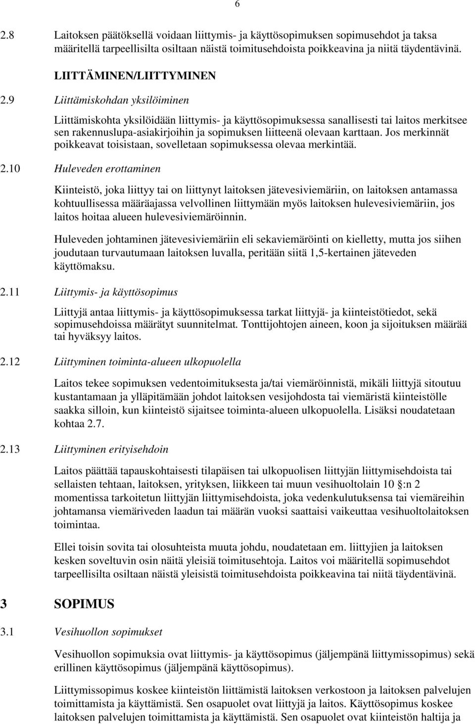 9 Liittämiskohdan yksilöiminen Liittämiskohta yksilöidään liittymis- ja käyttösopimuksessa sanallisesti tai laitos merkitsee sen rakennuslupa-asiakirjoihin ja sopimuksen liitteenä olevaan karttaan.