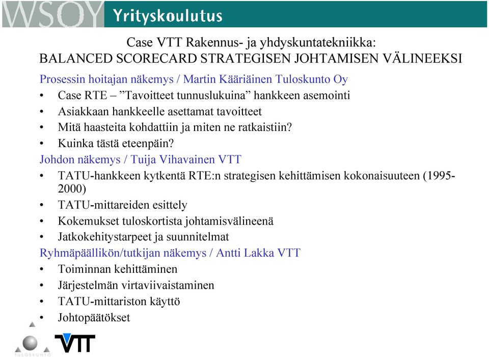 Johdon näkemys / Tuija Vihavainen VTT TATU-hankkeen kytkentä RTE:n strategisen kehittämisen kokonaisuuteen (1995-2000) TATU-mittareiden esittely Kokemukset tuloskortista