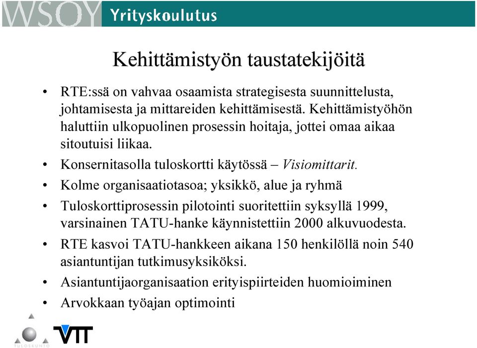 Kolme organisaatiotasoa; yksikkö, alue ja ryhmä Tuloskorttiprosessin pilotointi suoritettiin syksyllä 1999, varsinainen TATU-hanke käynnistettiin 2000