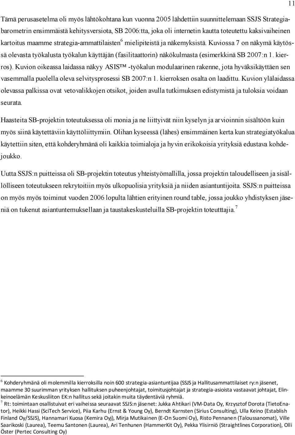 Kuviossa 7 on näkymä käytössä olevasta työkalusta työkalun käyttäjän (fasilitaattorin) näkökulmasta (esimerkkinä SB 2007:n 1. kierros).