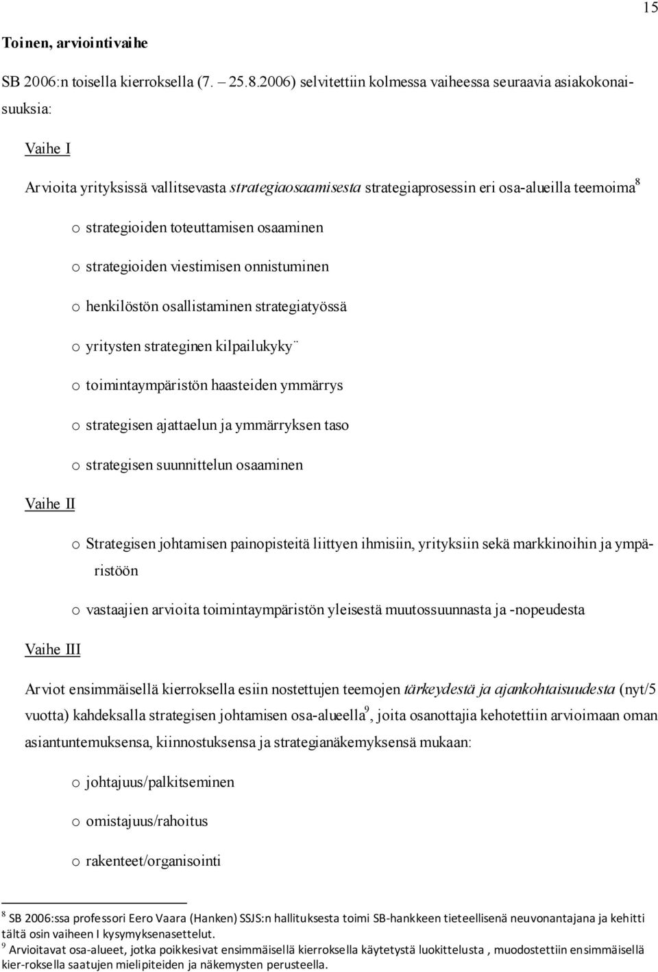 toteuttamisen osaaminen o strategioiden viestimisen onnistuminen o henkilöstön osallistaminen strategiatyössä o yritysten strateginen kilpailukyky o toimintaympäristön haasteiden ymmärrys o