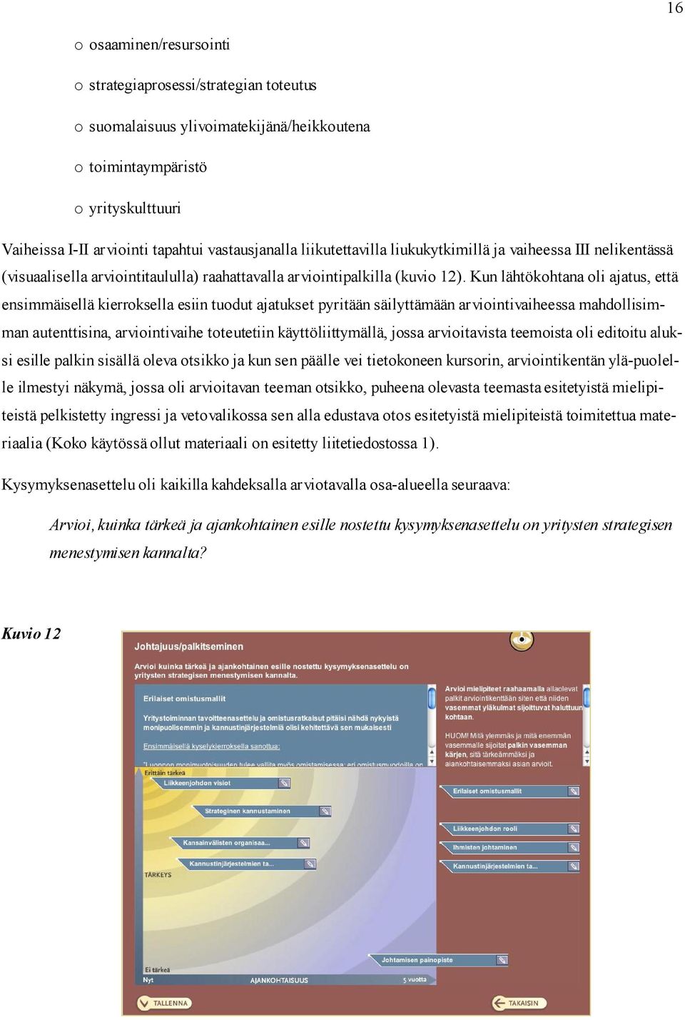 Kun lähtökohtana oli ajatus, että ensimmäisellä kierroksella esiin tuodut ajatukset pyritään säilyttämään arviointivaiheessa mahdollisimman autenttisina, arviointivaihe toteutetiin käyttöliittymällä,