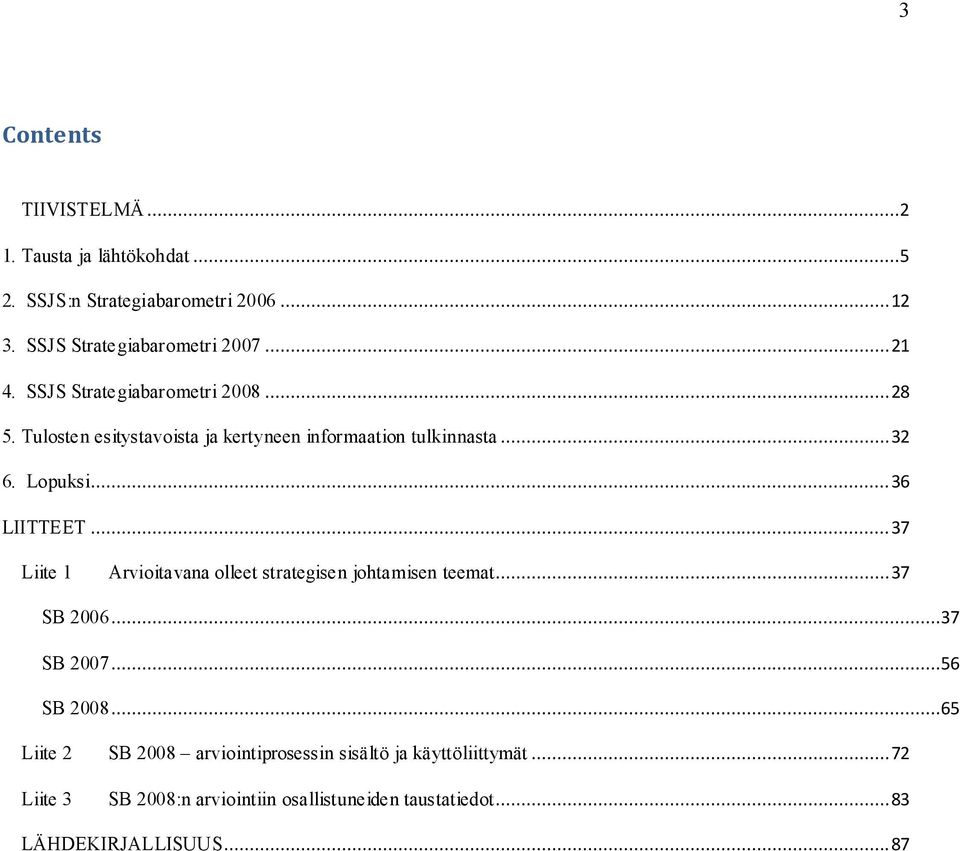 ..36 LIITTEET...37 Liite 1 Arvioitavana olleet strategisen johtamisen teemat...37 SB 2006...37 SB 2007...56 SB 2008.