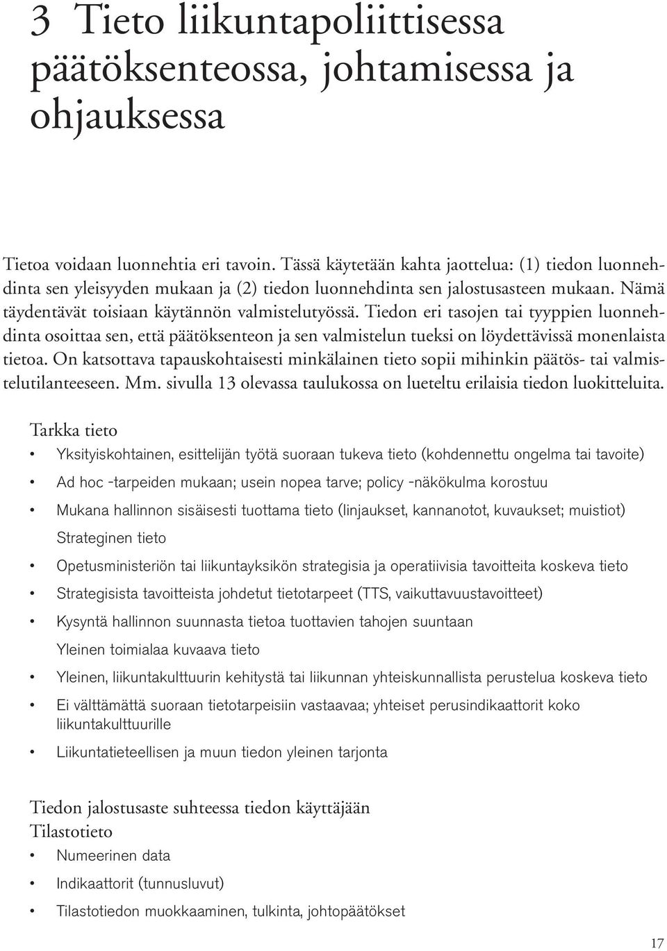 Tiedon eri tasojen tai tyyppien luonnehdinta osoittaa sen, että päätöksenteon ja sen valmistelun tueksi on löydettävissä monenlaista tietoa.