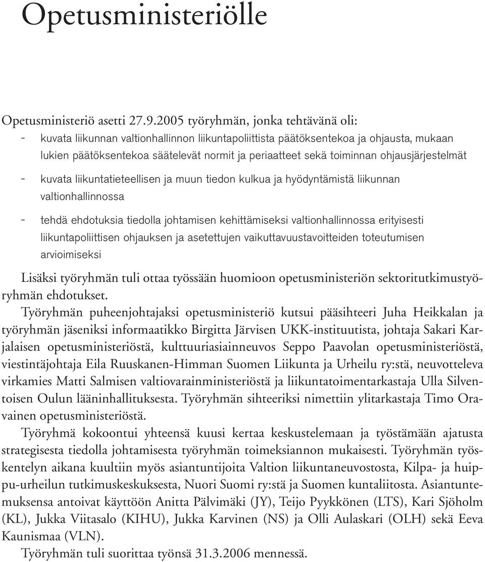 ohjausjärjestelmät kuvata liikuntatieteellisen ja muun tiedon kulkua ja hyödyntämistä liikunnan valtionhallinnossa tehdä ehdotuksia tiedolla johtamisen kehittämiseksi valtionhallinnossa erityisesti