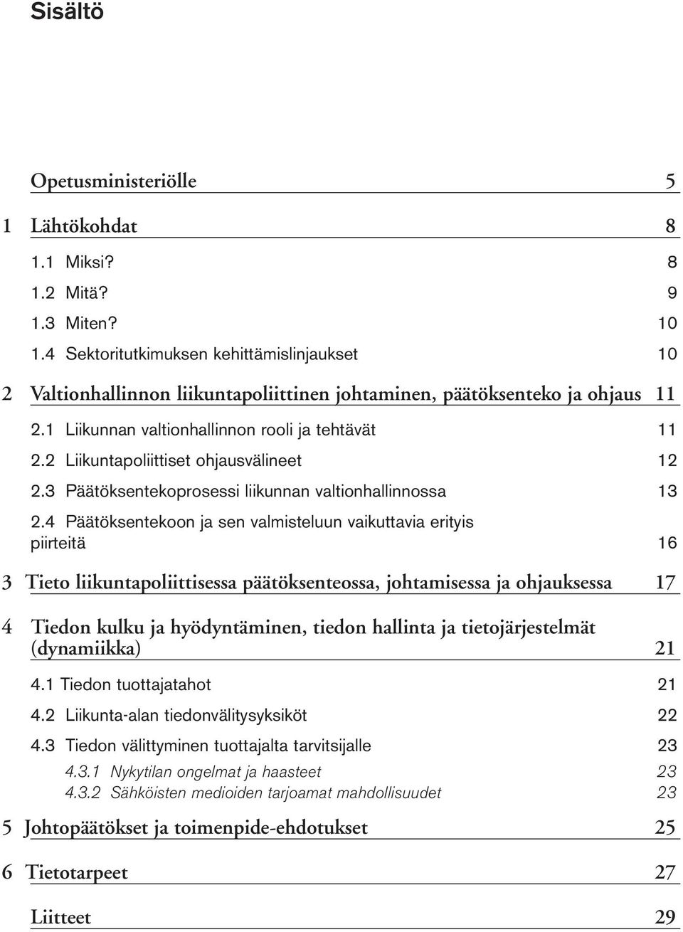 2 Liikuntapoliittiset ohjausvälineet 12 2.3 Päätöksentekoprosessi liikunnan valtionhallinnossa 13 2.