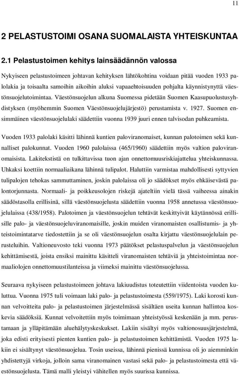 pohjalta käynnistynyttä väestönsuojelutoimintaa. Väestönsuojelun alkuna Suomessa pidetään Suomen Kaasupuolustusyhdistyksen (myöhemmin Suomen Väestönsuojelujärjestö) perustamista v. 1927.