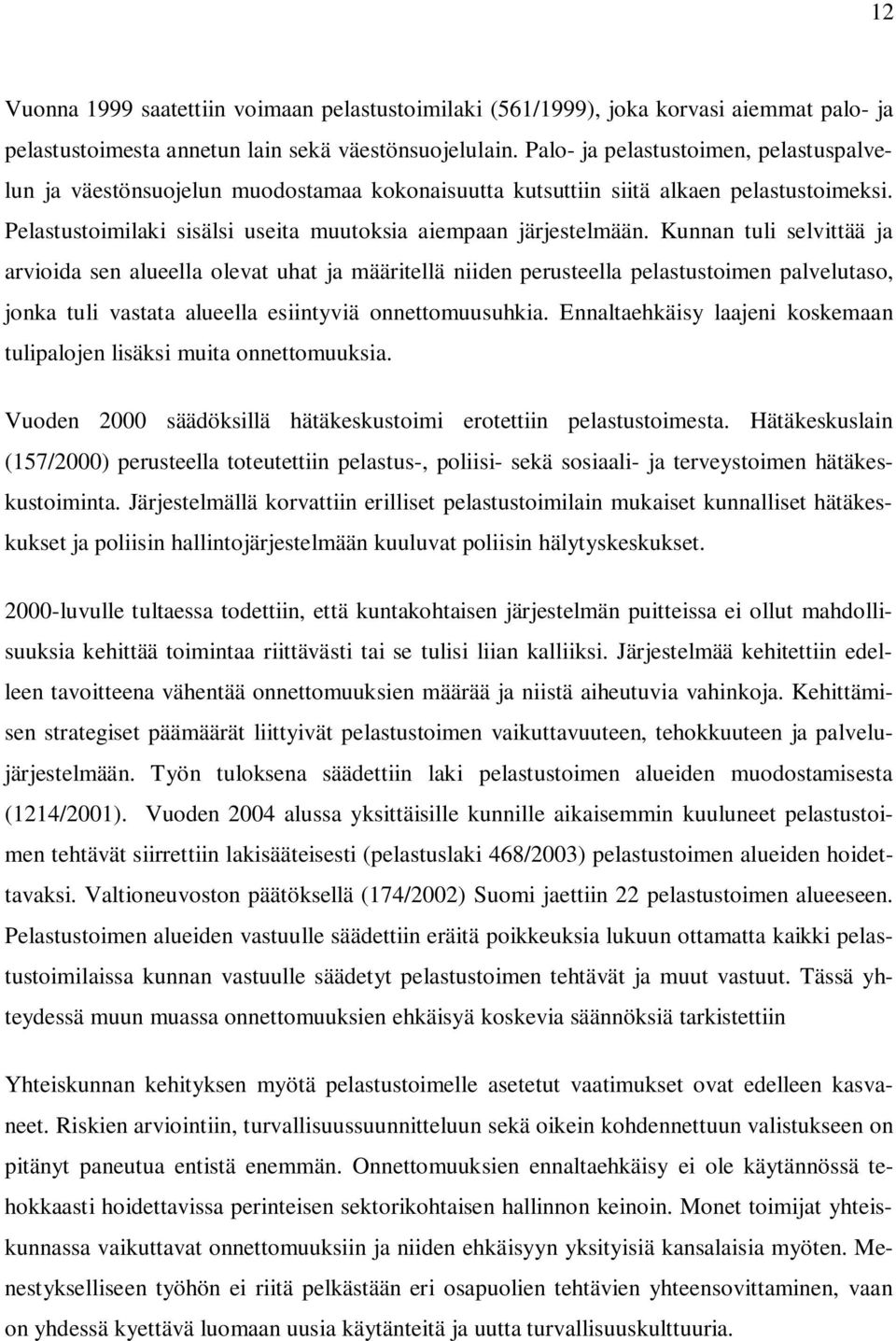 Kunnan tuli selvittää ja arvioida sen alueella olevat uhat ja määritellä niiden perusteella pelastustoimen palvelutaso, jonka tuli vastata alueella esiintyviä onnettomuusuhkia.