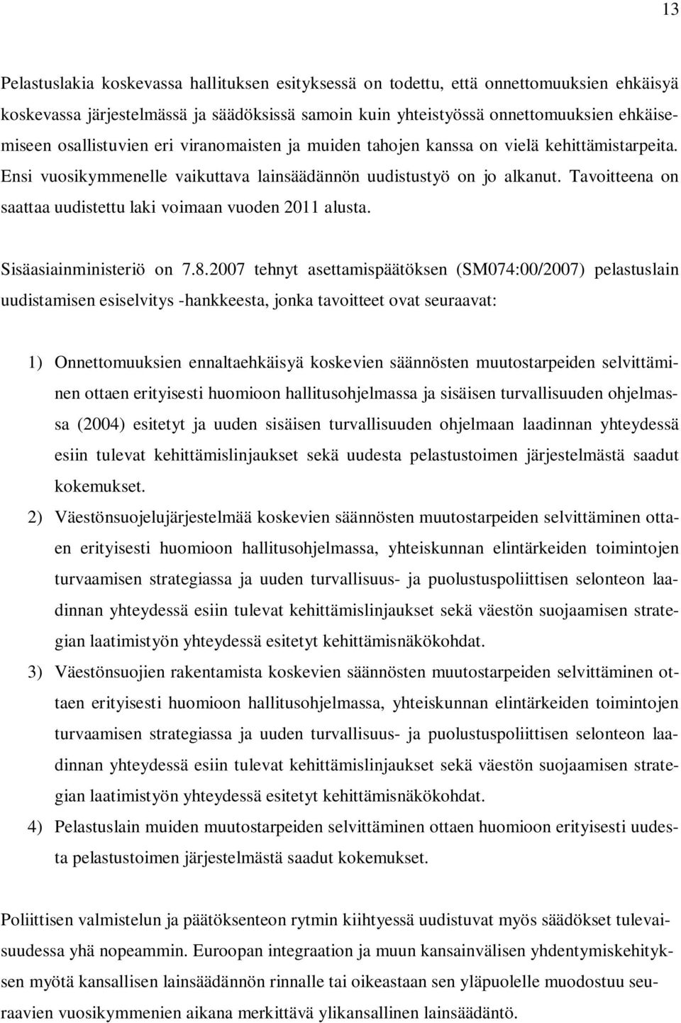 Tavoitteena on saattaa uudistettu laki voimaan vuoden 2011 alusta. Sisäasiainministeriö on 7.8.