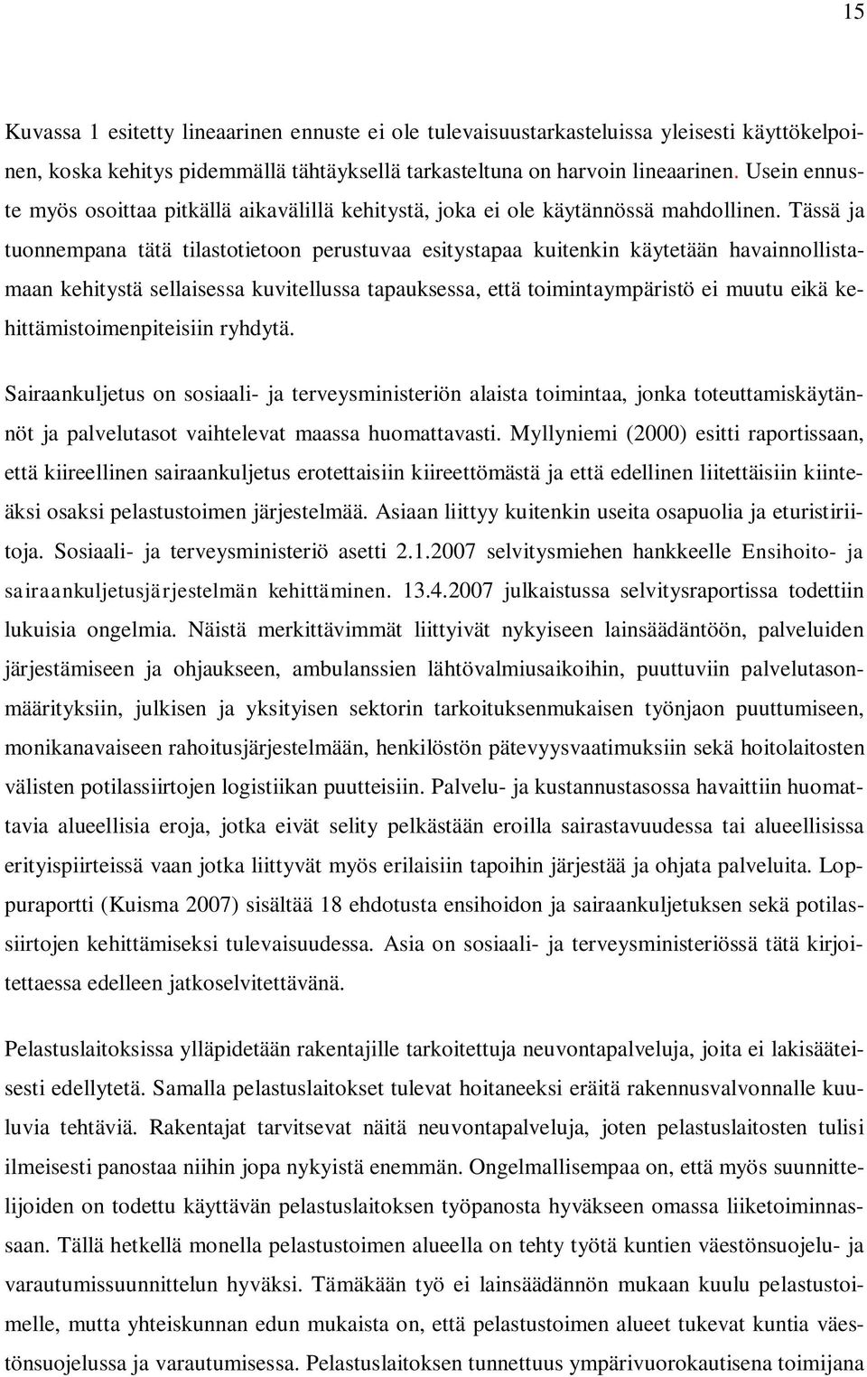 Tässä ja tuonnempana tätä tilastotietoon perustuvaa esitystapaa kuitenkin käytetään havainnollistamaan kehitystä sellaisessa kuvitellussa tapauksessa, että toimintaympäristö ei muutu eikä