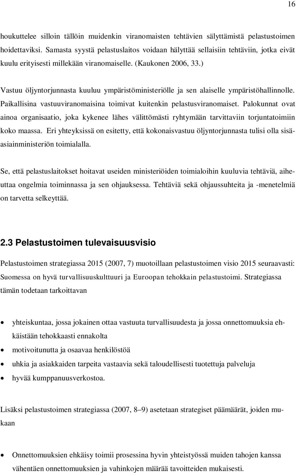 ) Vastuu öljyntorjunnasta kuuluu ympäristöministeriölle ja sen alaiselle ympäristöhallinnolle. Paikallisina vastuuviranomaisina toimivat kuitenkin pelastusviranomaiset.