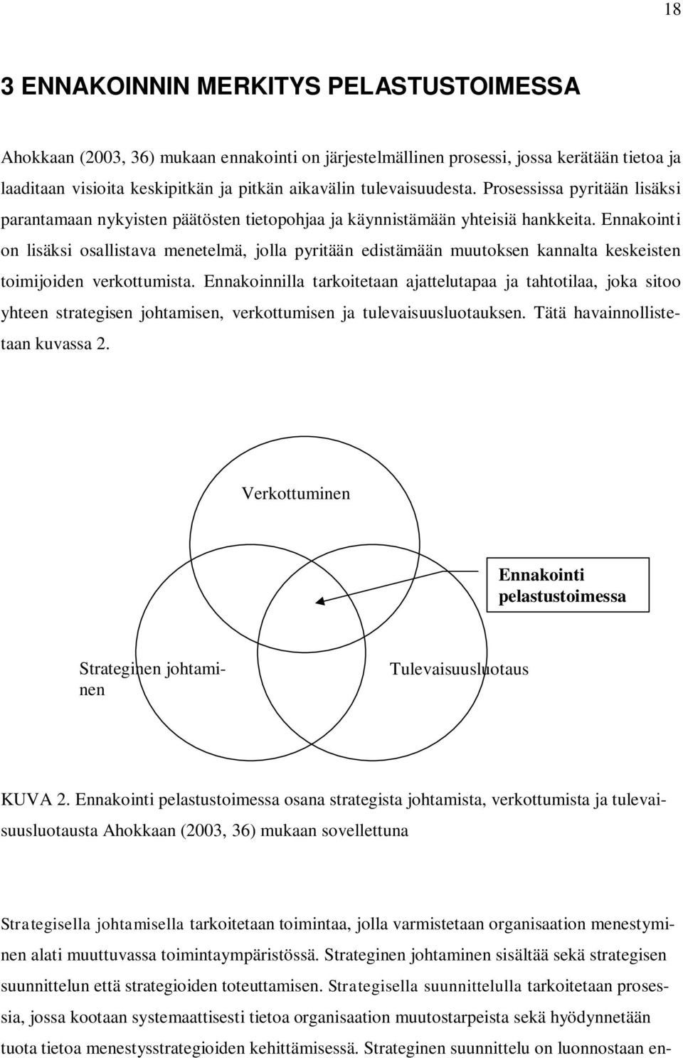 Ennakointi on lisäksi osallistava menetelmä, jolla pyritään edistämään muutoksen kannalta keskeisten toimijoiden verkottumista.