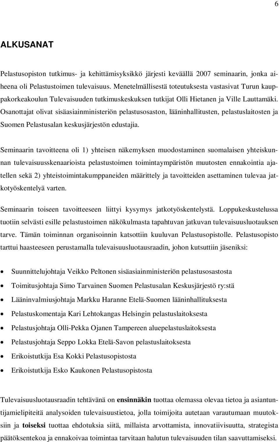 Osanottajat olivat sisäasiainministeriön pelastusosaston, lääninhallitusten, pelastuslaitosten ja Suomen Pelastusalan keskusjärjestön edustajia.