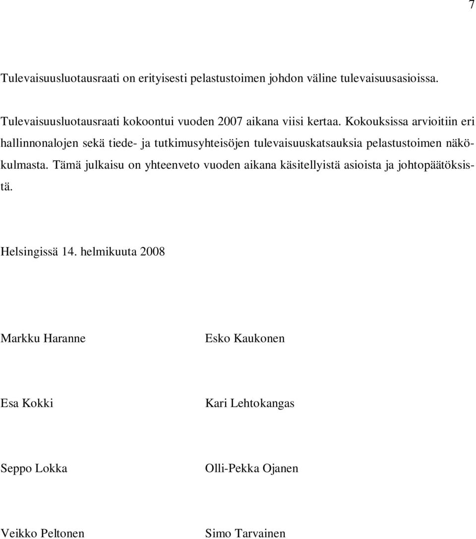 Kokouksissa arvioitiin eri hallinnonalojen sekä tiede- ja tutkimusyhteisöjen tulevaisuuskatsauksia pelastustoimen näkökulmasta.