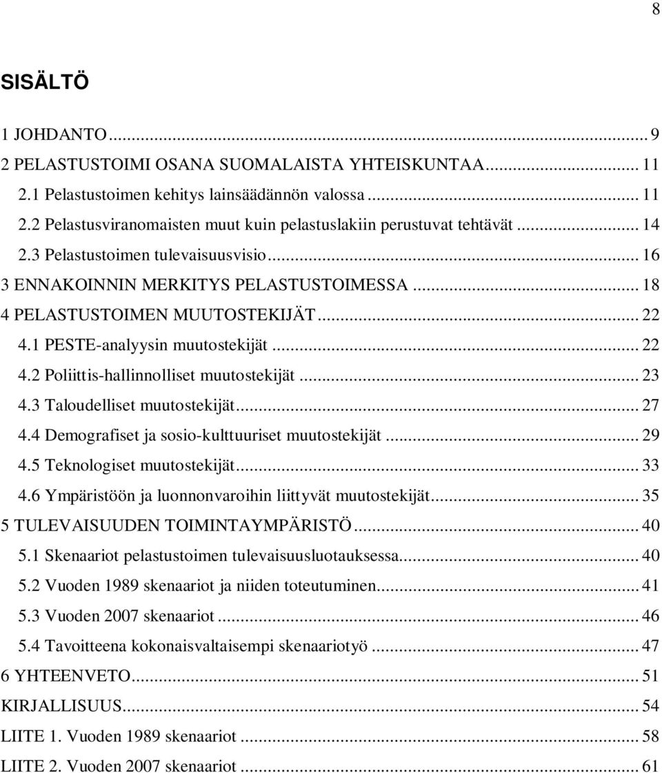 .. 23 4.3 Taloudelliset muutostekijät... 27 4.4 Demografiset ja sosio-kulttuuriset muutostekijät... 29 4.5 Teknologiset muutostekijät... 33 4.6 Ympäristöön ja luonnonvaroihin liittyvät muutostekijät.