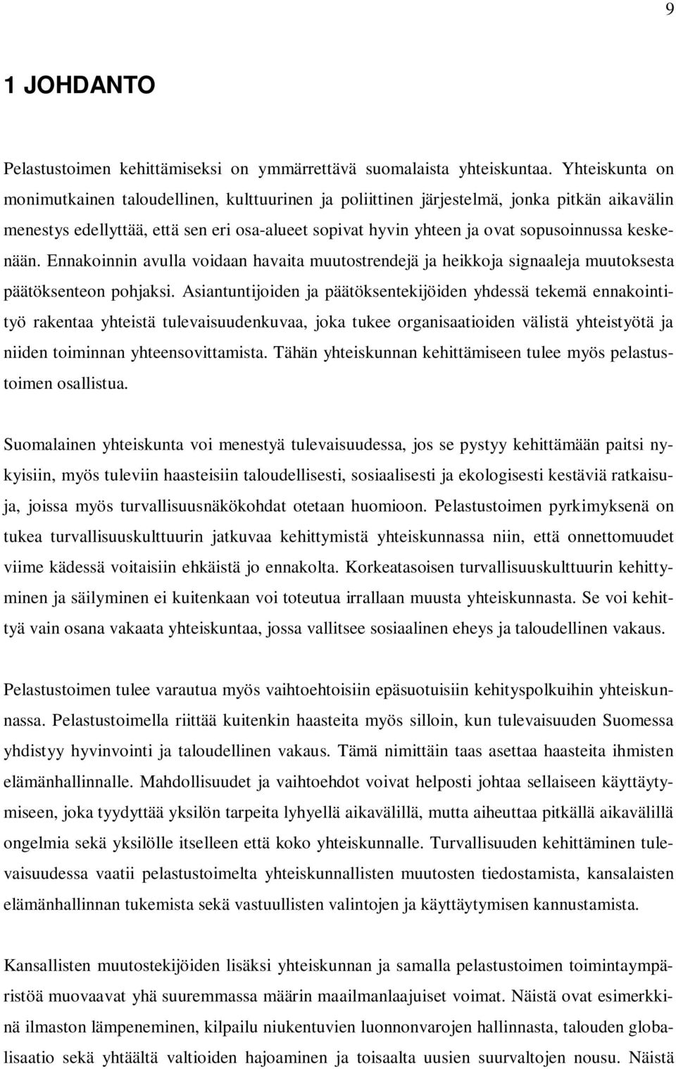 keskenään. Ennakoinnin avulla voidaan havaita muutostrendejä ja heikkoja signaaleja muutoksesta päätöksenteon pohjaksi.