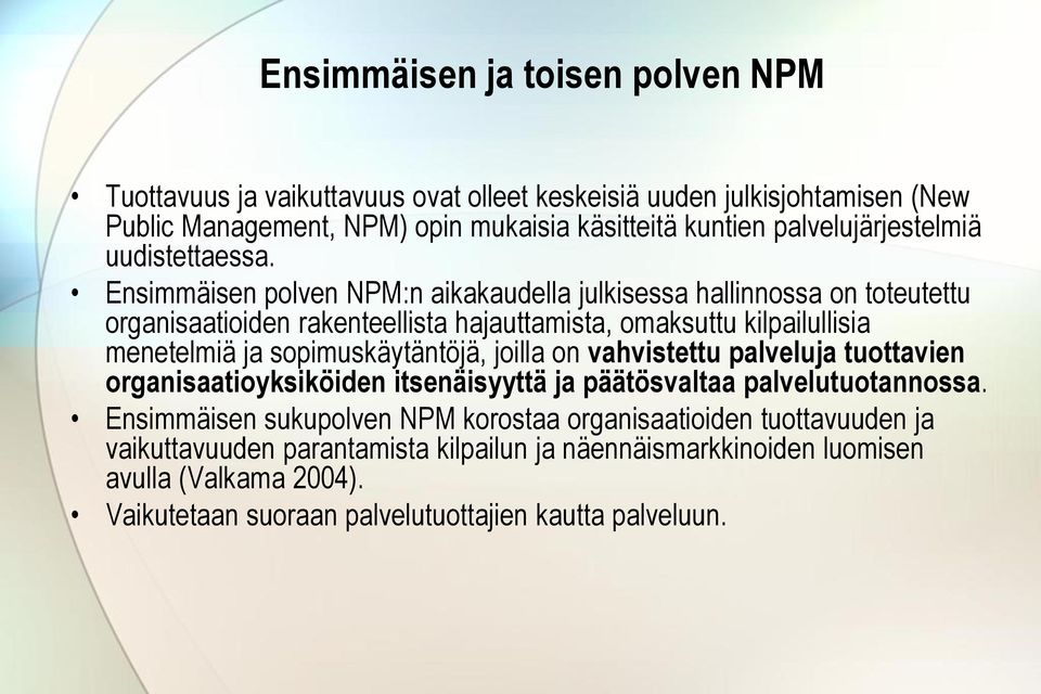 Ensimmäisen polven NPM:n aikakaudella julkisessa hallinnossa on toteutettu organisaatioiden rakenteellista hajauttamista, omaksuttu kilpailullisia menetelmiä ja sopimuskäytäntöjä,