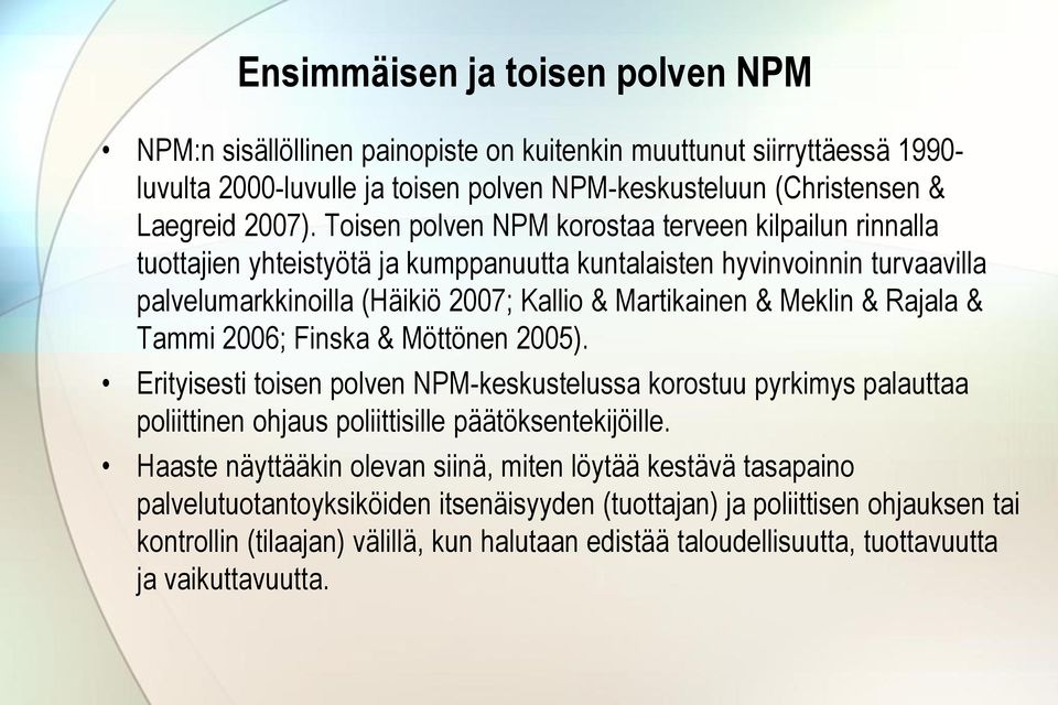 Rajala & Tammi 2006; Finska & Möttönen 2005). Erityisesti toisen polven NPM-keskustelussa korostuu pyrkimys palauttaa poliittinen ohjaus poliittisille päätöksentekijöille.