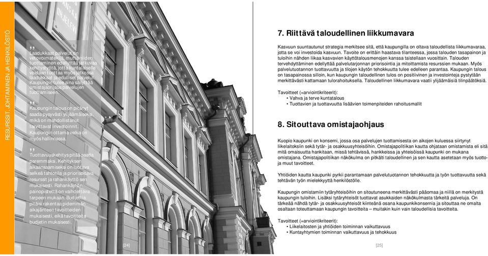 Kaupungin ottama velka on myös hallinnassa. Tuottavuuskehitys pitää saada paremmaksi. Kehityksen aikaansaamiseksi on luotava selkeä tahtotila ja priorisoitava resurssit ja rahankäyttö sen mukaisesti.