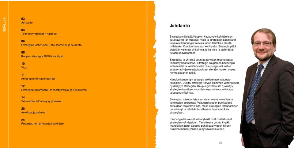 Visio ja strategiset päämäärät kuvaavat kaupungin tulevaisuuden tahtotilaa eli sitä millaiseksi Kuopion halutaan kehittyvän.