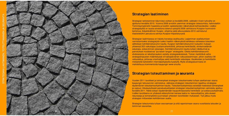 Lisäksi strategiatyötä on tausta-aineistona tukenut syksyllä 2009 valmistunut Kuopion hyvinvointikertomus, Ikäystävällinen Kuopio ohjelma sekä alkuvuodesta 2010 valmistunut tilastotietoihin perustuva