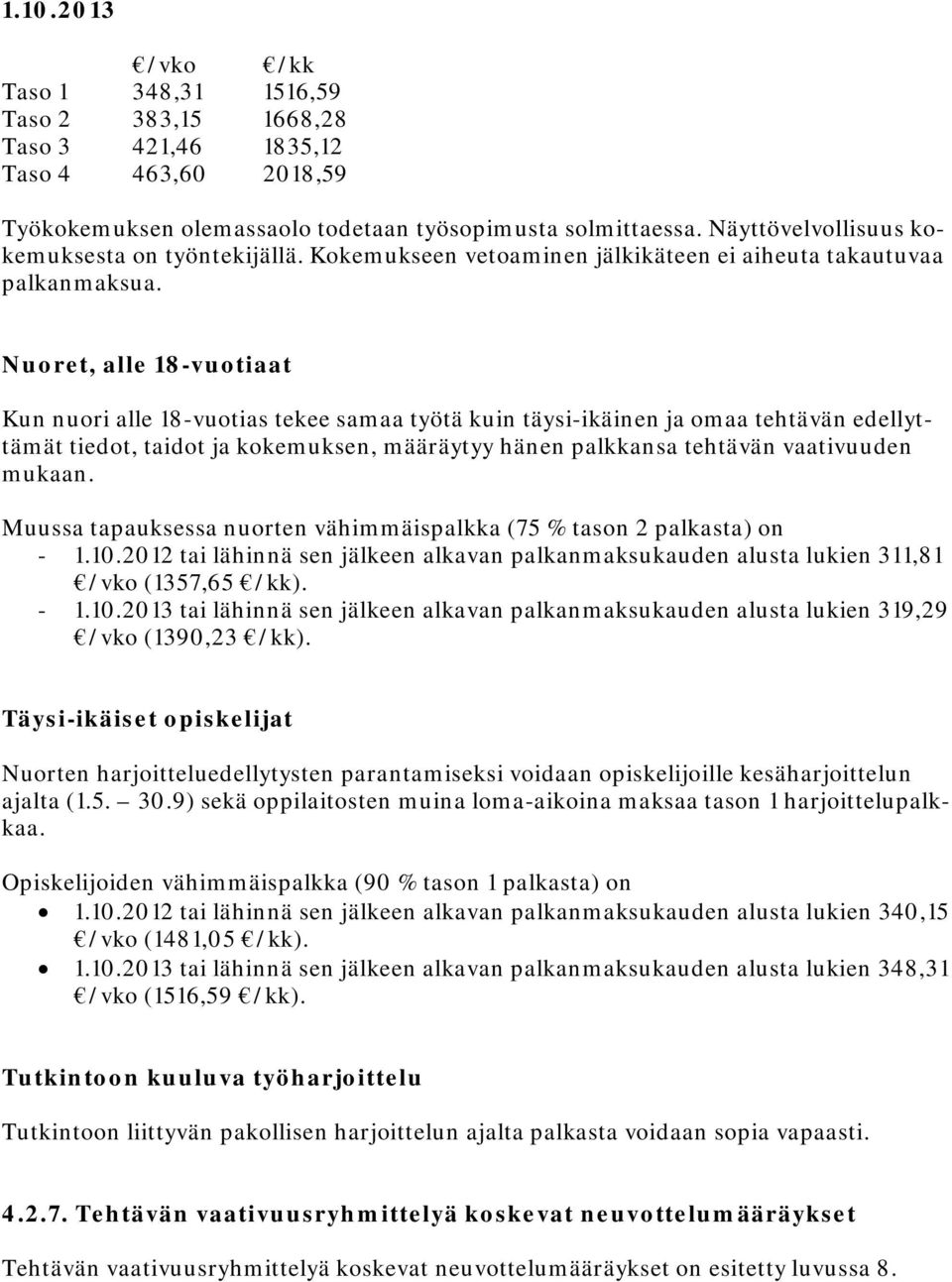 Nuoret, alle 18-vuotiaat Kun nuori alle 18-vuotias tekee samaa työtä kuin täysi-ikäinen ja omaa tehtävän edellyttämät tiedot, taidot ja kokemuksen, määräytyy hänen palkkansa tehtävän vaativuuden