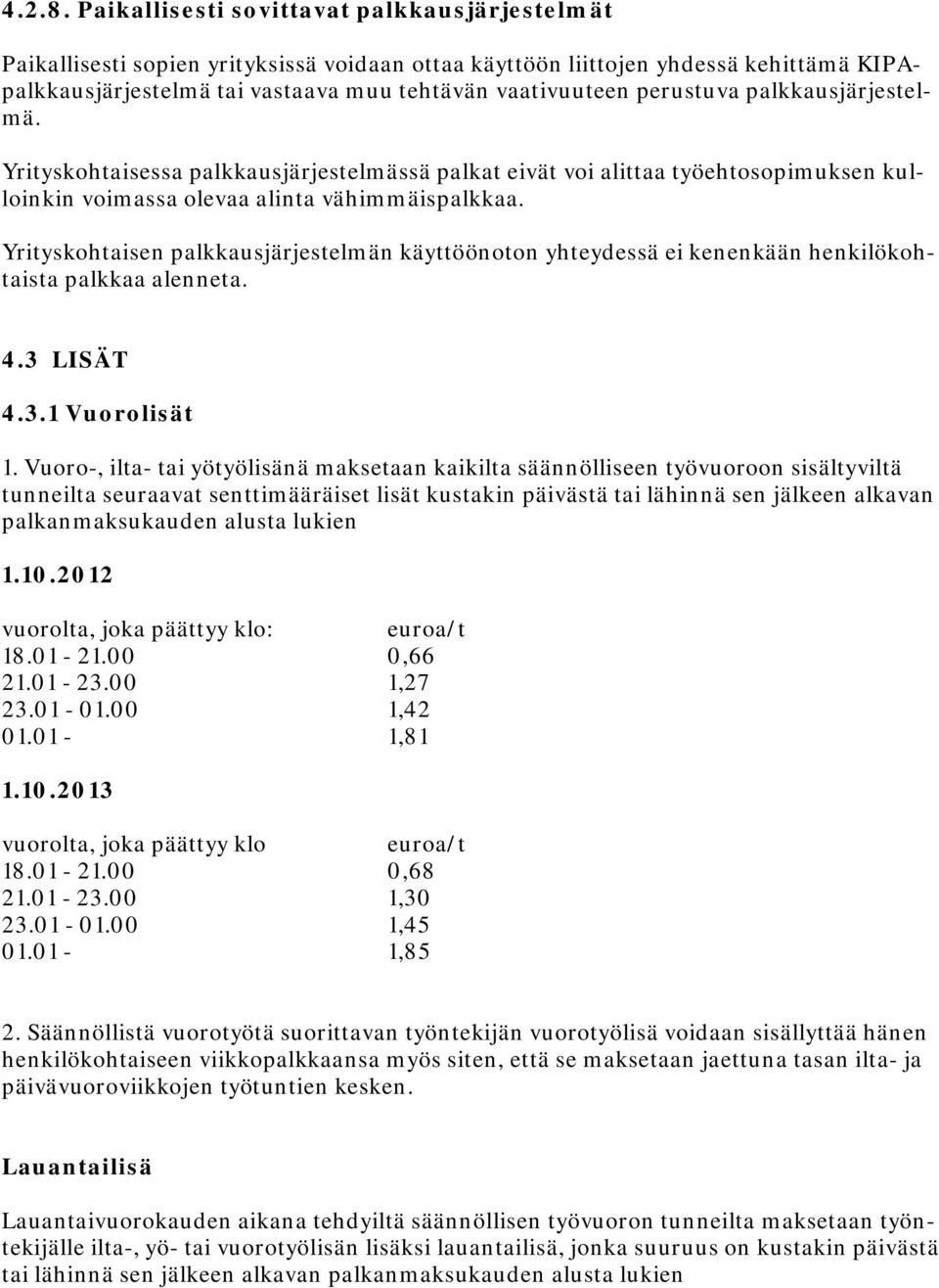 perustuva palkkausjärjestelmä. Yrityskohtaisessa palkkausjärjestelmässä palkat eivät voi alittaa työehtosopimuksen kulloinkin voimassa olevaa alinta vähimmäispalkkaa.