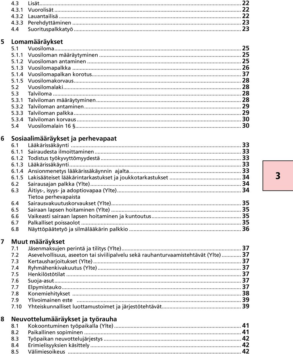 .. 29 5.3.3 Talviloman palkka... 29 5.3.4 Talviloman korvaus... 30 5.4 Vuosilomalain 16... 30 6 Sosiaalimääräykset ja perhevapaat 6.1 Lääkärissäkäynti... 33 6.1.1 Sairaudesta ilmoittaminen... 33 6.1.2 Todistus työkyvyttömyydestä.