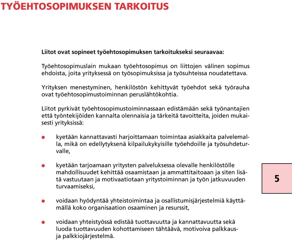 Liitot pyrkivät työehtosopimustoiminnassaan edistämään sekä työnantajien että työntekijöiden kannalta olennaisia ja tärkeitä tavoitteita, joiden mukaisesti yrityksissä: l l l l kyetään kannattavasti