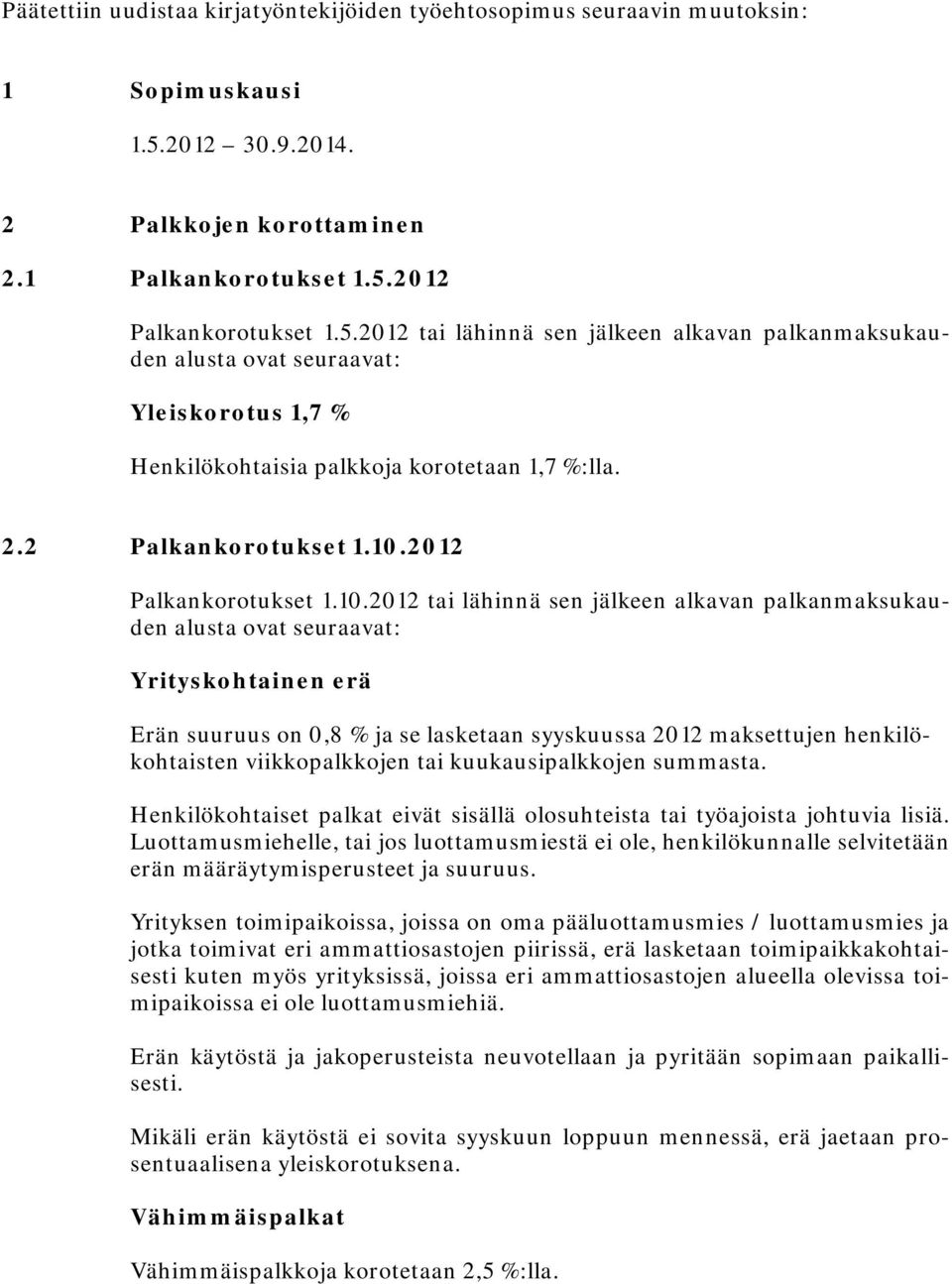 2012 Palkankorotukset 1.5.2012 tai lähinnä sen jälkeen alkavan palkanmaksukauden alusta ovat seuraavat: Yleiskorotus 1,7 % Henkilökohtaisia palkkoja korotetaan 1,7 %:lla. 2.2 Palkankorotukset 1.10.