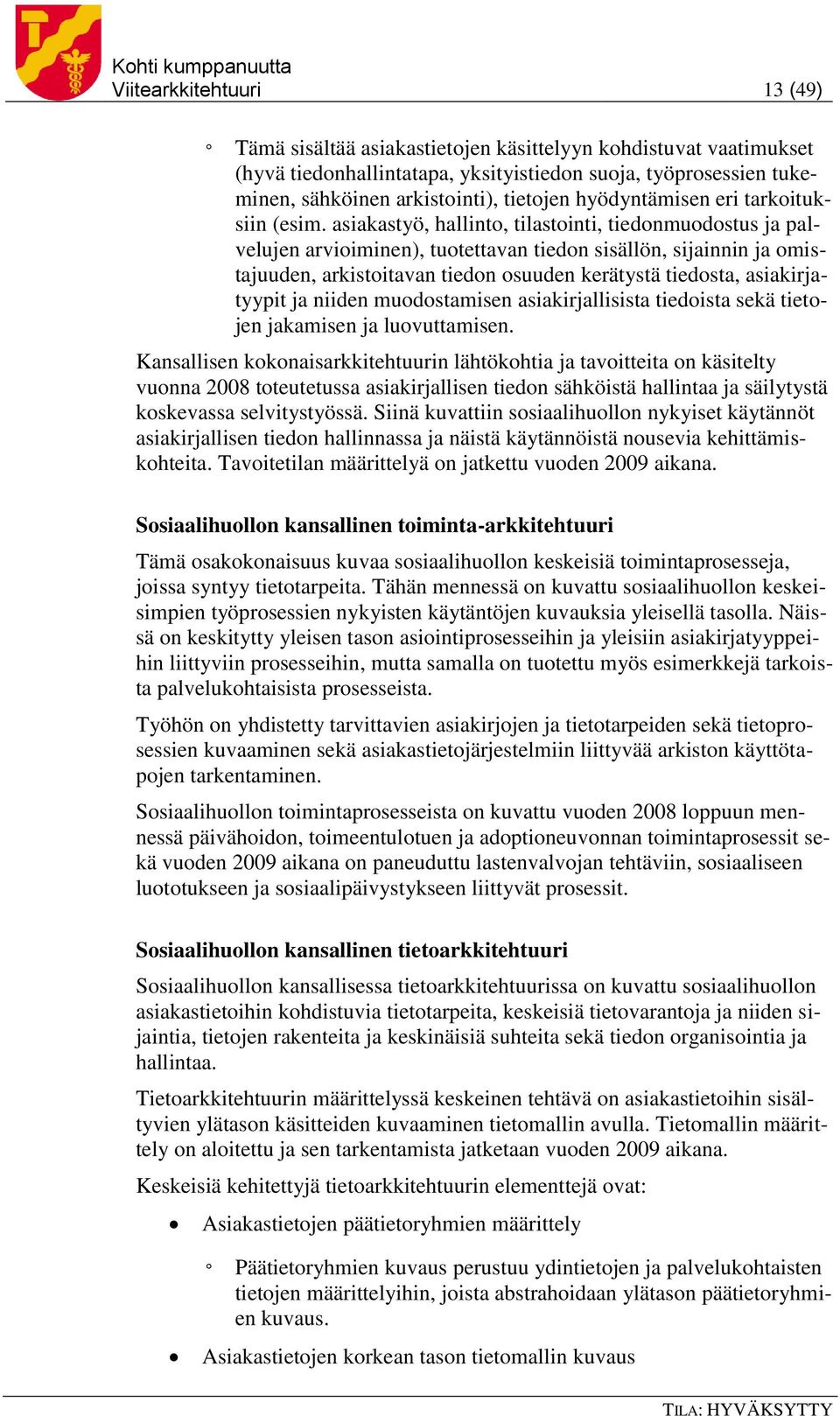 asiakastyö, hallinto, tilastointi, tiedonmuodostus ja palvelujen arvioiminen), tuotettavan tiedon sisällön, sijainnin ja omistajuuden, arkistoitavan tiedon osuuden kerätystä tiedosta, asiakirjatyypit