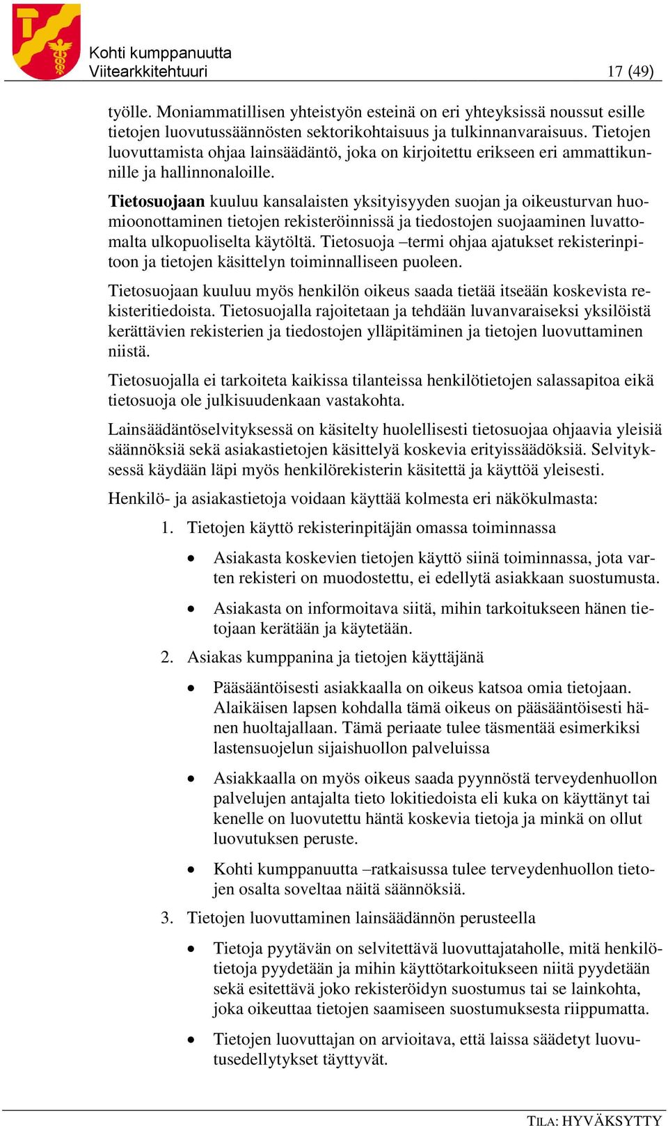 Tietosuojaan kuuluu kansalaisten yksityisyyden suojan ja oikeusturvan huomioonottaminen tietojen rekisteröinnissä ja tiedostojen suojaaminen luvattomalta ulkopuoliselta käytöltä.