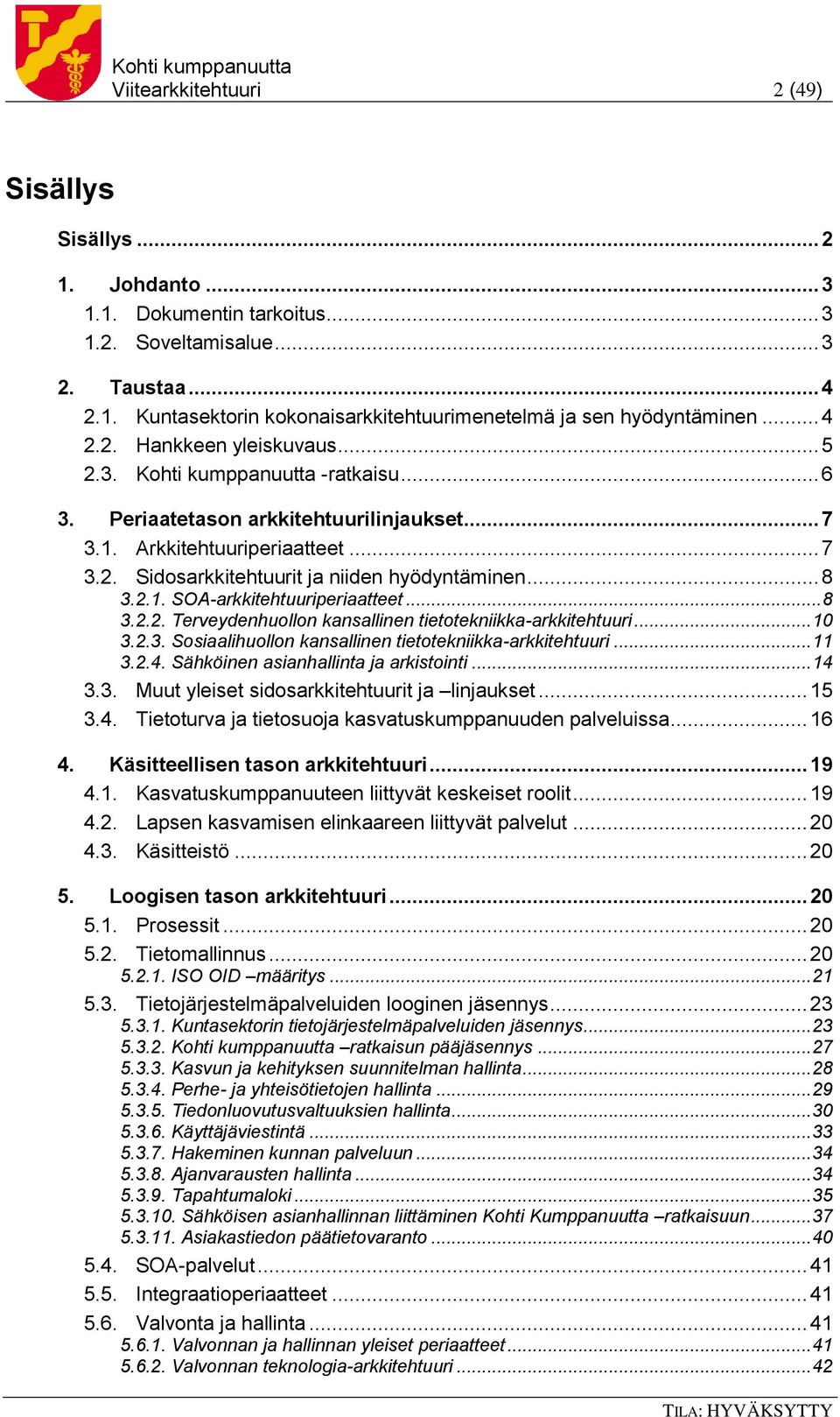 .. 8 3.2.1. SOA-arkkitehtuuriperiaatteet... 8 3.2.2. Terveydenhuollon kansallinen tietotekniikka-arkkitehtuuri... 10 3.2.3. Sosiaalihuollon kansallinen tietotekniikka-arkkitehtuuri... 11 3.2.4.