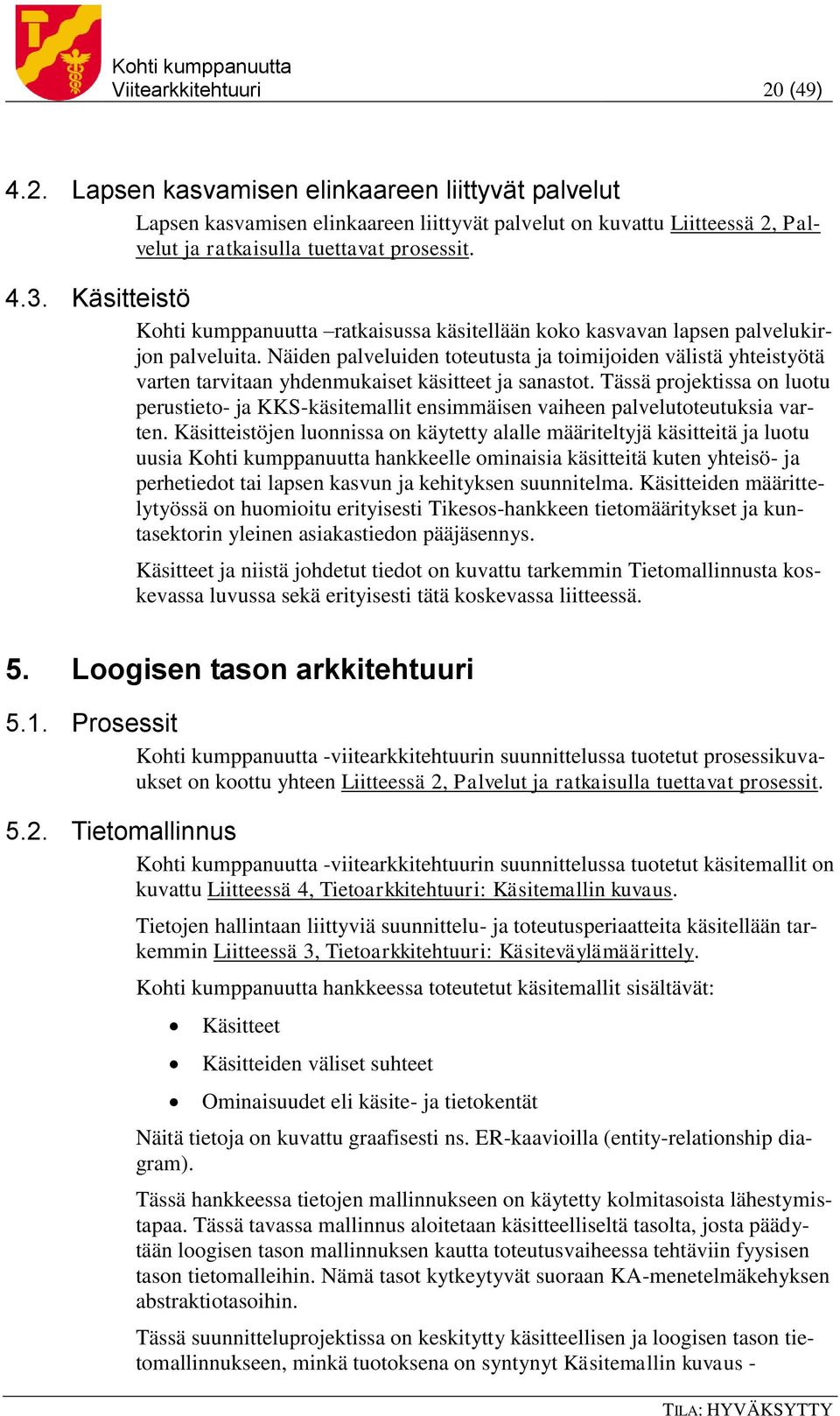 Näiden palveluiden toteutusta ja toimijoiden välistä yhteistyötä varten tarvitaan yhdenmukaiset käsitteet ja sanastot.