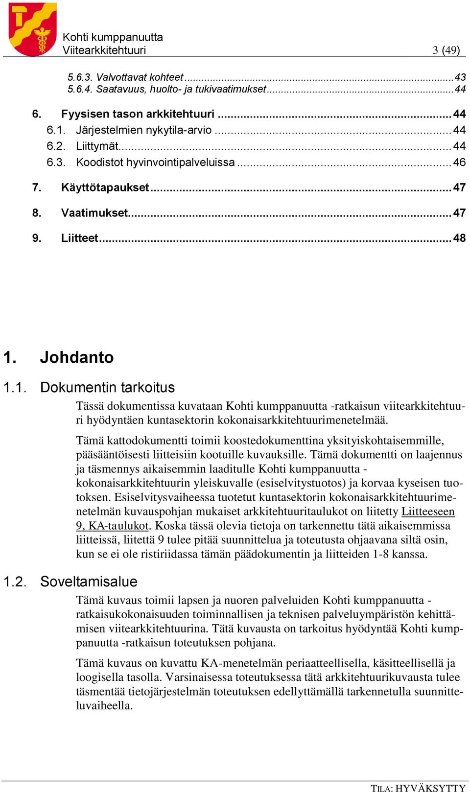 Johdanto 1.1. Dokumentin tarkoitus Tässä dokumentissa kuvataan Kohti kumppanuutta -ratkaisun viitearkkitehtuuri hyödyntäen kuntasektorin kokonaisarkkitehtuurimenetelmää.