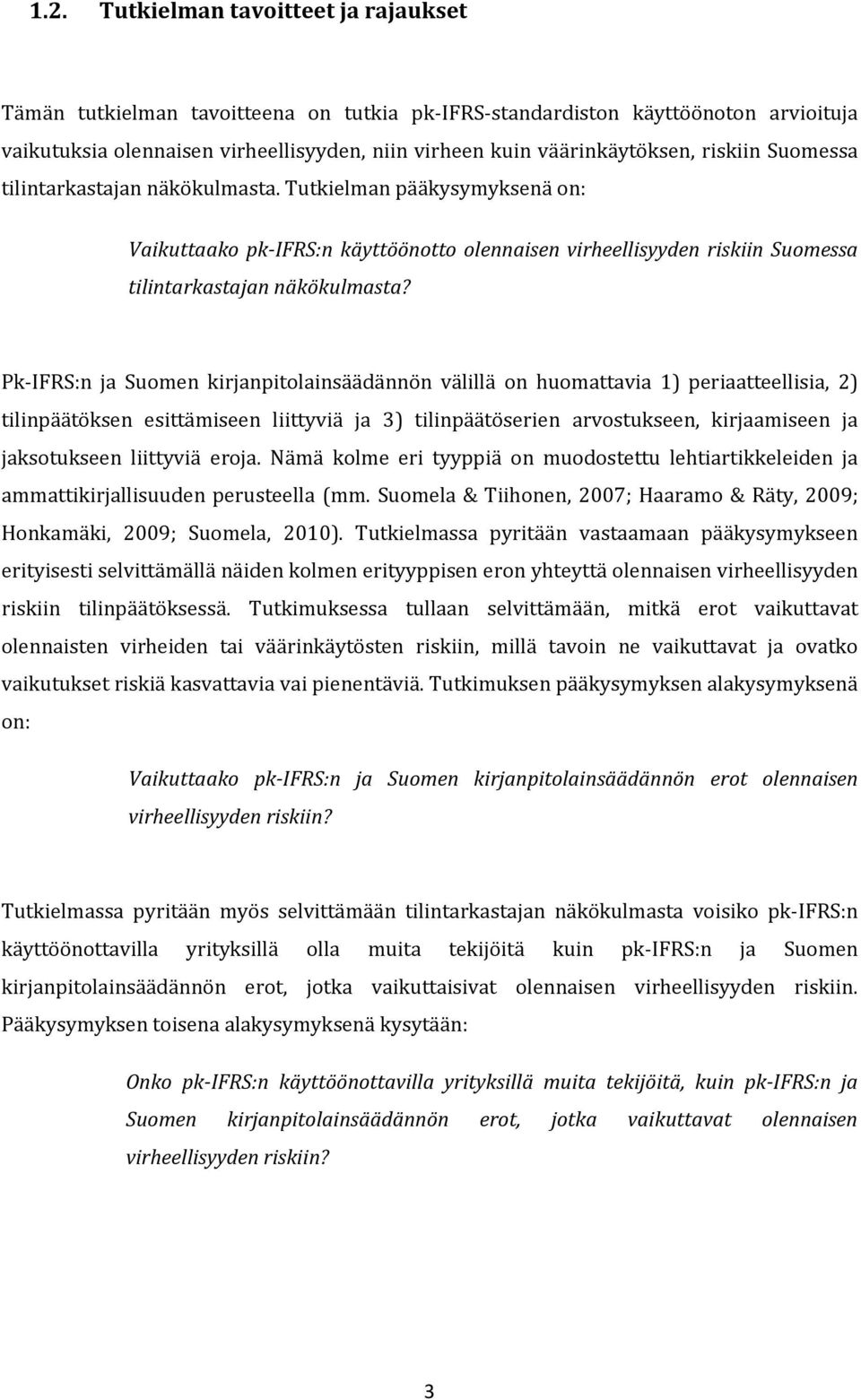 Pk-IFRS:n ja Suomen kirjanpitolainsäädännön välillä on huomattavia 1) periaatteellisia, 2) tilinpäätöksen esittämiseen liittyviä ja 3) tilinpäätöserien arvostukseen, kirjaamiseen ja jaksotukseen