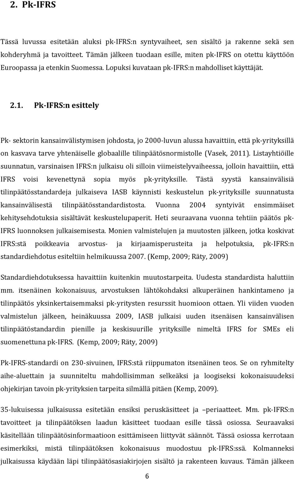 Pk-IFRS:n esittely Pk- sektorin kansainvälistymisen johdosta, jo 2000-luvun alussa havaittiin, että pk-yrityksillä on kasvava tarve yhtenäiselle globaalille tilinpäätösnormistolle (Vasek, 2011).