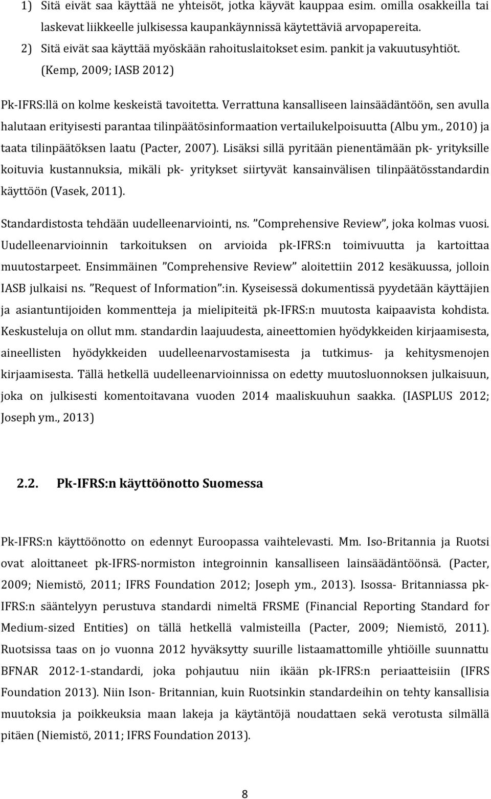 Verrattuna kansalliseen lainsäädäntöön, sen avulla halutaan erityisesti parantaa tilinpäätösinformaation vertailukelpoisuutta (Albu ym., 2010) ja taata tilinpäätöksen laatu (Pacter, 2007).