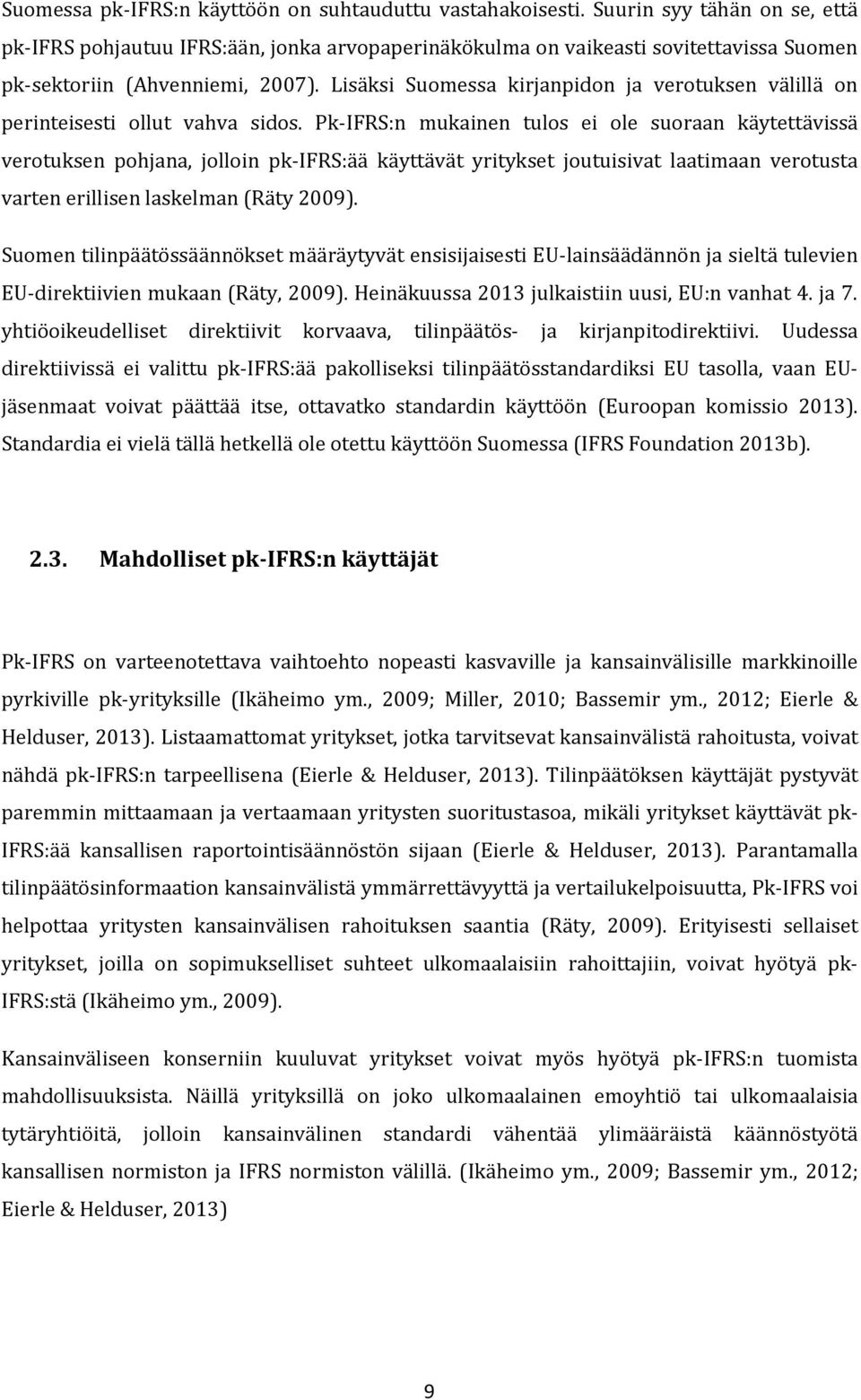 Lisäksi Suomessa kirjanpidon ja verotuksen välillä on perinteisesti ollut vahva sidos.