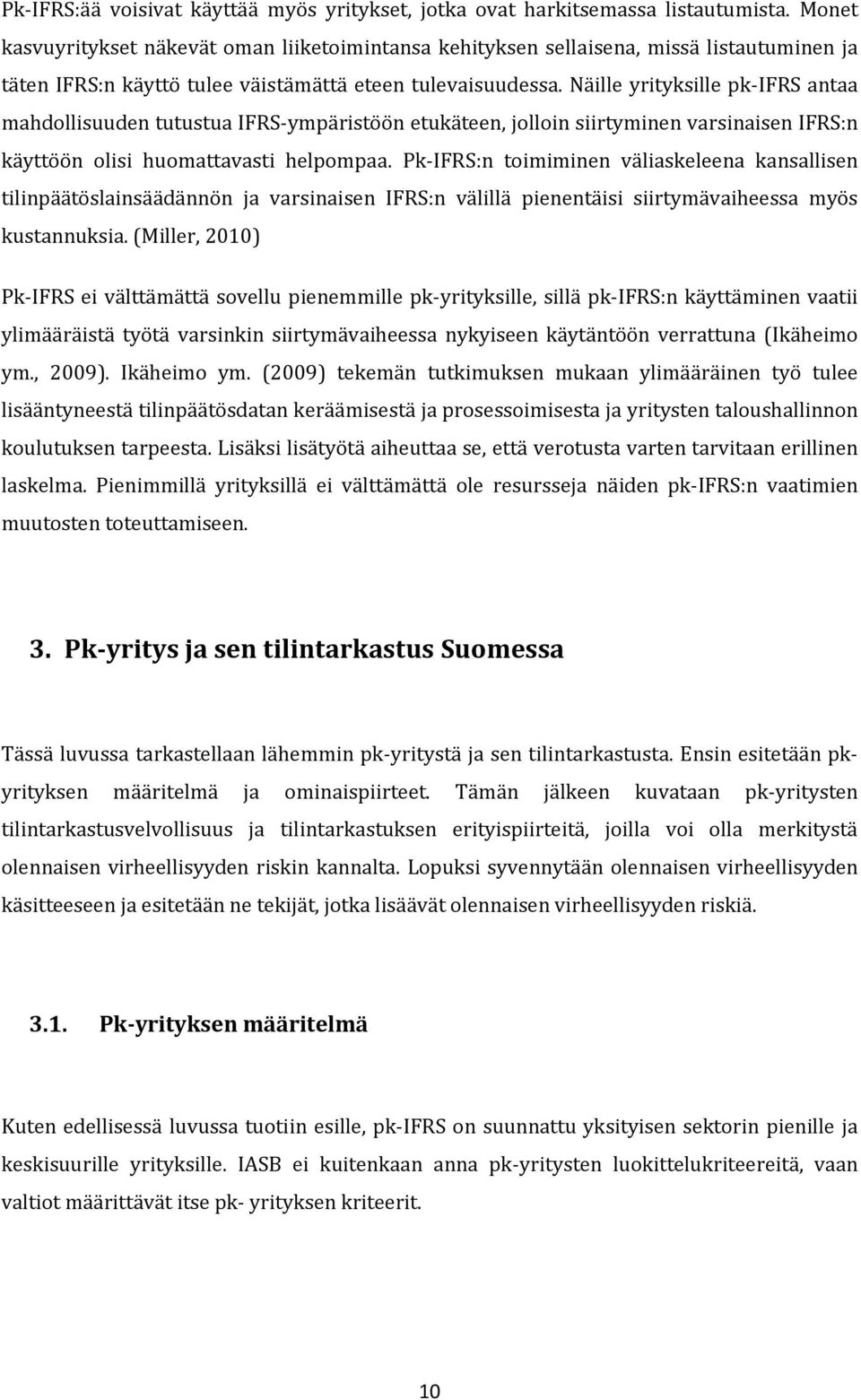 Näille yrityksille pk-ifrs antaa mahdollisuuden tutustua IFRS-ympäristöön etukäteen, jolloin siirtyminen varsinaisen IFRS:n käyttöön olisi huomattavasti helpompaa.