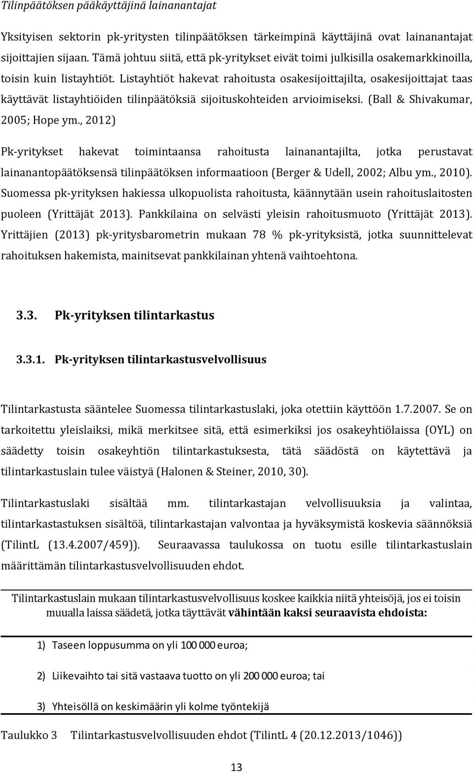 Listayhtiöt hakevat rahoitusta osakesijoittajilta, osakesijoittajat taas käyttävät listayhtiöiden tilinpäätöksiä sijoituskohteiden arvioimiseksi. (Ball & Shivakumar, 2005; Hope ym.