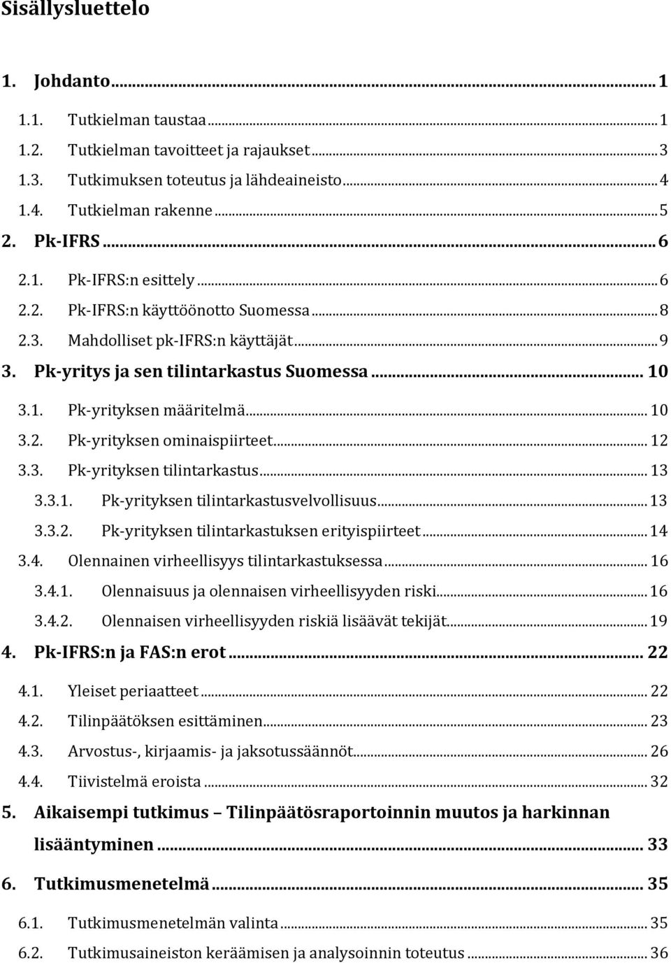 .. 10 3.2. Pk-yrityksen ominaispiirteet... 12 3.3. Pk-yrityksen tilintarkastus... 13 3.3.1. Pk-yrityksen tilintarkastusvelvollisuus... 13 3.3.2. Pk-yrityksen tilintarkastuksen erityispiirteet... 14 3.